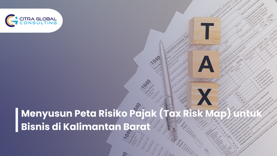 Menyusun Peta Risiko Pajak (Tax Risk Map) untuk Bisnis di Kalimantan Barat
