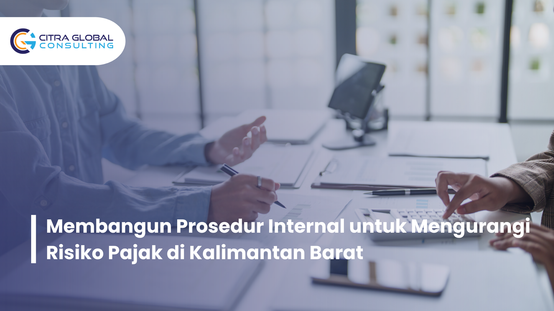 Membangun Prosedur Internal untuk Mengurangi Risiko Pajak di Kalimantan Barat