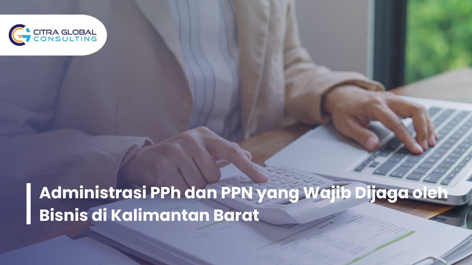 Administrasi PPh dan PPN yang Wajib Dijaga oleh Bisnis di Kalimantan Barat