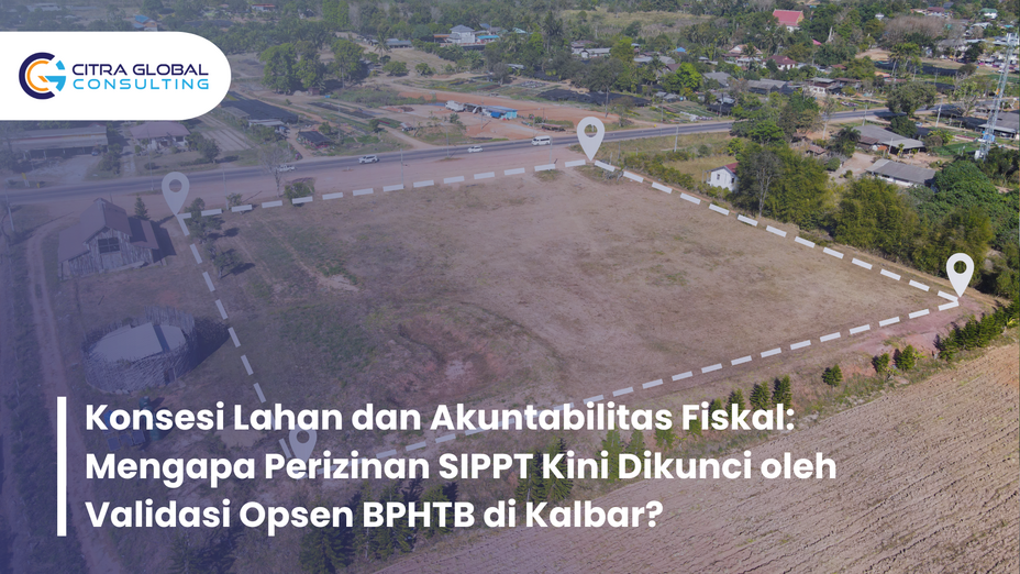 Konsesi Lahan dan Akuntabilitas Fiskal: Mengapa Perizinan SIPPT Kini Dikunci oleh Validasi Opsen BPHTB di Kalbar?